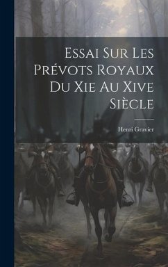 Essai Sur Les Prévots Royaux Du Xie Au Xive Siècle - Gravier, Henri