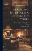 Moral and Entertaining Stories, for Youth: Selected by a Friend