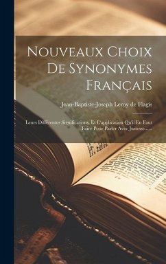 Nouveaux Choix De Synonymes Français: Leurs Différentes Significations, Et L'application Qu'il En Faut Faire Pour Parler Avec Justesse......