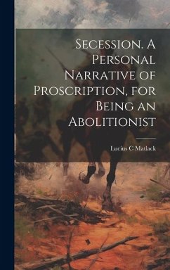 Secession. A Personal Narrative of Proscription, for Being an Abolitionist - Matlack, Lucius C.