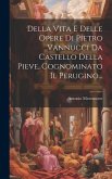 Della Vita E Delle Opere Di Pietro Vannucci Da Castello Della Pieve, Cognominato Il Perugino...