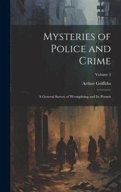 Mysteries of Police and Crime: A General Survey of Wrongdoing and Its Pursuit; Volume 2 - Griffiths, Arthur