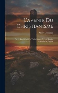 L'avenir Du Christianisme: Pte. Le Passé Chrétién. Vie Et Pensée. V. 1-5. Histoire Ancienne De L'église - Dufourcq, Albert