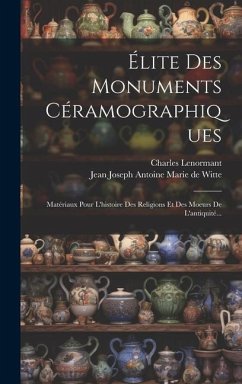 Élite Des Monuments Céramographiques: Matériaux Pour L'histoire Des Religions Et Des Moeurs De L'antiquité... - Lenormant, Charles