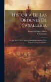 Historia De Las Ordenes De Caballeria: Pte. Las Diez Y Siete Ordenes Españolas Estinguidas, Y Las Existentes En La Actualidad...