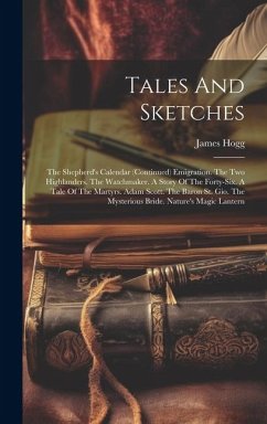 Tales And Sketches: The Shepherd's Calendar (continued) Emigration. The Two Highlanders. The Watchmaker. A Story Of The Forty-six. A Tale - Hogg, James