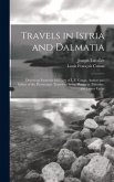 Travels in Istria and Dalmatia: Drawn up From the Itinerary of L.F. Cassas, Author and Editor of the Picturesque Travels in Syria, Phenecia, Palestine