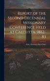 Report of the Second Decennial Missionary Conference Held at Calcutta, 1882-83: With a Missionary Map of India