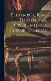 Életemböl, igaz történetek, örök emlékek, humor, útleírás; 2