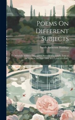 Poems On Different Subjects: To Which Is Added a Descriptive Account of a Family Tour to the West; in the Year 1800, in a Letter to a Lady - Hastings, Sarah Anderson