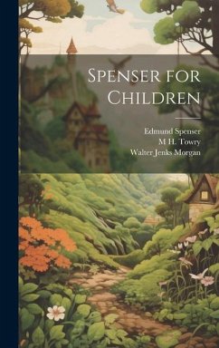 Spenser for Children - Spenser, Edmund; Towry, M. H.; Morgan, Walter Jenks