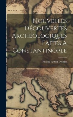 Nouvelles Découvertes Archéologiques Faites À Constantinople - Dethier, Philipp Anton