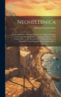 Neohellenica: An Introduction to Modern Greek in the Form of Dialogue Containing Specimens of the Language From the Third Century B. - Constantinides, Michael