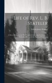 Life of Rev. L. B. Stateler: A Story of Life On the Old Frontier, Containing Incidents... of Methodist History in the West and Northwest