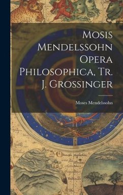 Mosis Mendelssohn Opera Philosophica, Tr. J. Grossinger - Mendelssohn, Moses