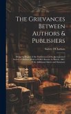 The Grievances Between Authors & Publishers: Being the Report of the Conferences of the Incorporated Society of Authors, Held at Willis's Rooms, in Ma