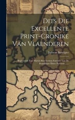 Dits Die Excellente Print-cronike Van Vlaenderen: Beginnende Van Marten Bost Eersten Forestier Van De Republique Dezer Provintie ...... - Bottelgier, Judocus