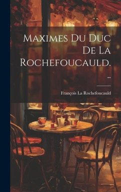 Maximes Du Duc De La Rochefoucauld... - Rochefoucauld, François La