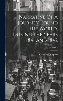 Narrative Of A Journey Round The World, During The Years 1841 And 1842; Volume 1 - Simpson, George