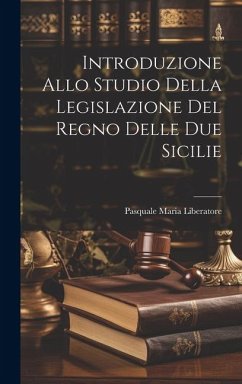 Introduzione Allo Studio Della Legislazione Del Regno Delle Due Sicilie - Liberatore, Pasquale Maria