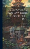 De Verovering Van Java Door De Engelschen In 1811...
