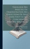 Theologie Des Insectes, Ou Demonstration Des Perfections De Dieu Dans Tout Ce Qui Concerne Les Insectes, Volume 2...