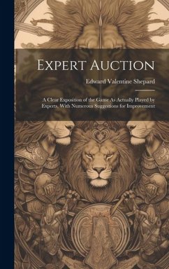 Expert Auction: A Clear Exposition of the Game As Actually Played by Experts, With Numerous Suggestions for Improvement - Shepard, Edward Valentine