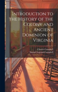 Introduction to the History of the Colony and Ancient Dominion of Virginia - Campbell, Charles; Campbell, Samuel Legrand