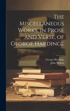 The Miscellaneous Works, in Prose and Verse, of George Hardinge - Nichols, John; Hardinge, George