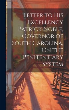 Letter to His Excellency Patrick Noble, Governor of South Carolina, On the Penitentiary System - Anonymous