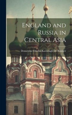 England and Russia in Central Asia - De Boulger, Demetrius Charles Kavanagh