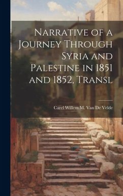 Narrative of a Journey Through Syria and Palestine in 1851 and 1852, Transl - de Velde, Carel Willem M. van