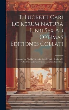 T. Lucretii Cari De Rerum Natura Libri Sex Ad Optimas Editiones Collati: Praemittitur Notitia Literaria, Accedit Index Rarioris Et Obsoletae Latinitat - Anonymous