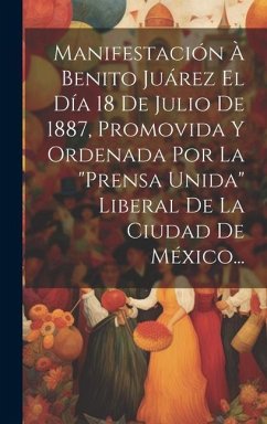 Manifestación À Benito Juárez El Día 18 De Julio De 1887, Promovida Y Ordenada Por La 