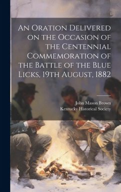 An Oration Delivered on the Occasion of the Centennial Commemoration of the Battle of the Blue Licks, 19th August, 1882 - Brown, John Mason