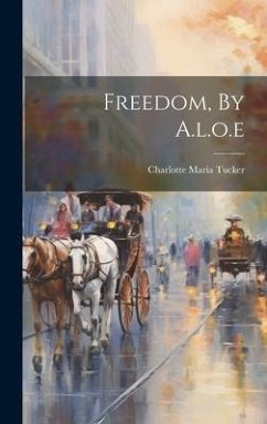 Freedom, By A.l.o.e - Tucker, Charlotte Maria