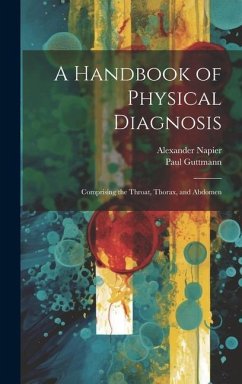 A Handbook of Physical Diagnosis: Comprising the Throat, Thorax, and Abdomen - Napier, Alexander; Guttmann, Paul