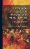 Lettres Du Maréchal Bosquet a Sa Mere, 1829-1858: Publièes Pour La Societe Des Bibliophiles Du Bearn