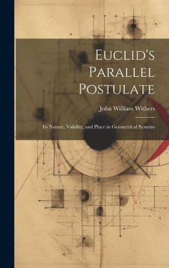 Euclid's Parallel Postulate: Its Nature, Validity, and Place in Geometrical Systems - Withers, John William
