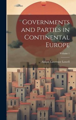 Governments and Parties in Continental Europe; Volume 1 - Lowell, Abbott Lawrence