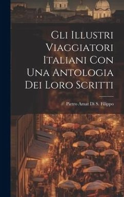 Gli Illustri Viaggiatori Italiani Con Una Antologia Dei Loro Scritti - Filippo, Pietro Amat Di S