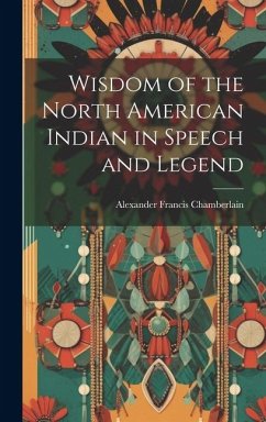 Wisdom of the North American Indian in Speech and Legend