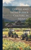 Coffee and India-Rubber Culture in Mexico: Preceeded by Geographical and Statistical Notes On Mexico