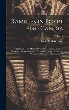 Rambles in Egypt and Candia: With Details of the Military Power and Resources of Those Countries, and Observations On the Government, Policy, and C - Scott, Charles Rochfort