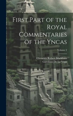 First Part of the Royal Commentaries of the Yncas; Volume 2 - Markham, Clements Robert; De La Vega, Garcilaso
