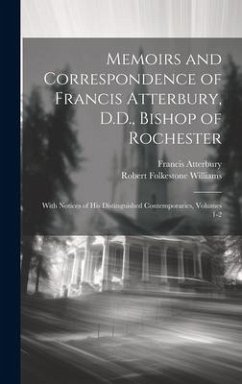 Memoirs and Correspondence of Francis Atterbury, D.D., Bishop of Rochester: With Notices of His Distinguished Contemporaries, Volumes 1-2 - Williams, Robert Folkestone; Atterbury, Francis
