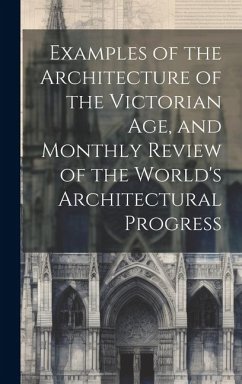 Examples of the Architecture of the Victorian Age, and Monthly Review of the World's Architectural Progress - Anonymous