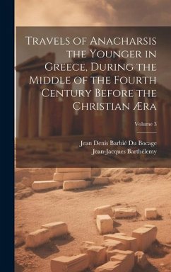 Travels of Anacharsis the Younger in Greece, During the Middle of the Fourth Century Before the Christian Æra; Volume 3 - Barthélemy, Jean-Jacques; Bocage, Jean Denis Barbié Du