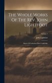 The Whole Works Of The Rev. John Lightfoot: Master Of Catharine Hall, Cambridge; Volume 1
