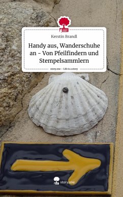 Handy aus, Wanderschuhe an - Von Pfeilfindern und Stempelsammlern. Life is a Story - story.one - Brandl, Kerstin